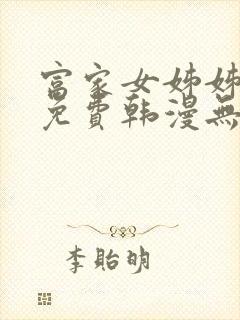 富家女姊姊漫画免费韩漫无删减在线观看