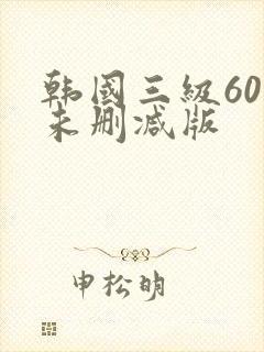 韩国三级60部未删减版