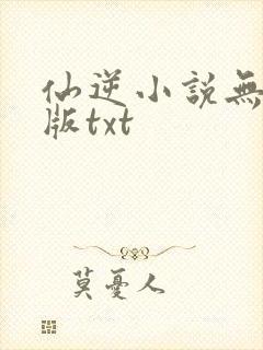 仙逆小说无删减版txt
