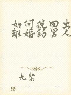 如何挽回出轨要离婚的男人