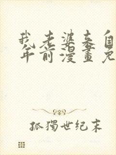 我老婆来自一千年前漫画免费下拉