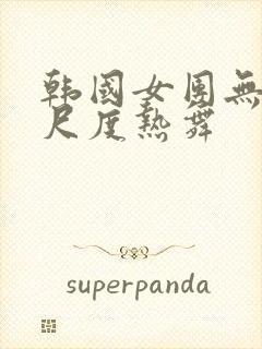 韩国女团无内大尺度热舞