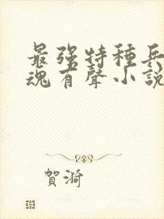 最强特种兵之龙魂有声小说