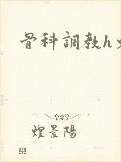 骨科调教h文