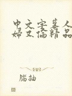 中文字幕人妻熟妇又伦精品免bl