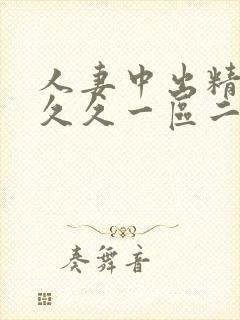 人妻中出精品久久久一区二