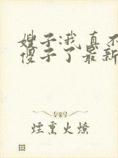 嫂子:我真不是傻子了最新全文阅读