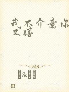 我不介意你又丑又瞎