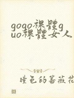gogo裸体guo裸体女人的裸体裸体裸体裸