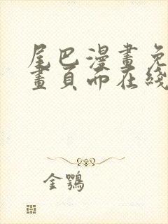 尾巴漫画免费漫画页面在线看漫画免费弹窗