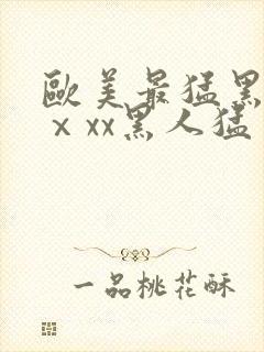 欧美最猛黑人xⅹxx黑人猛交