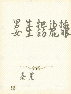 男生把jb插进女生的屁眼里小视频