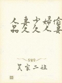 人妻少妇偷人精品久久人妻