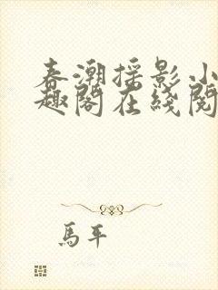 春潮摇影小说笔趣阁在线阅读