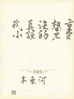 我真没想重生啊小说的免费阅读