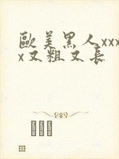 欧美黑人xxxx又粗又长