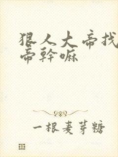 狠人大帝找荒天帝干嘛