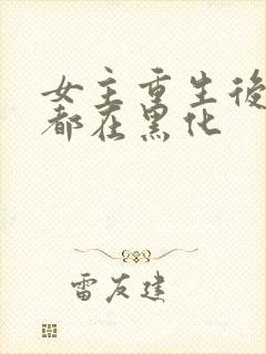 女主重生后每天都在黑化