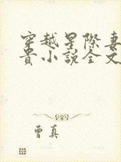 穿越星际妻荣夫贵小说全文在线阅读