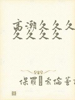 高潮久久久久久久久久久