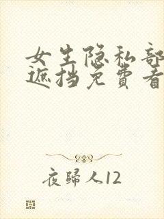 女生隐私部位无遮挡免费看