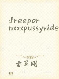 freepornxxxpussyvideos