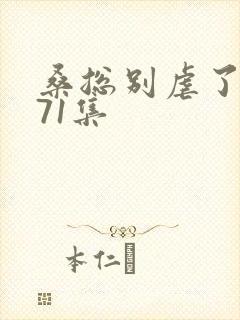 桑总别虐了短剧71集