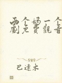 两个妈一个家短剧免费观看全集