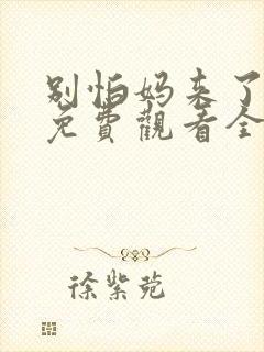 别怕妈来了短剧免费观看全集高清封面