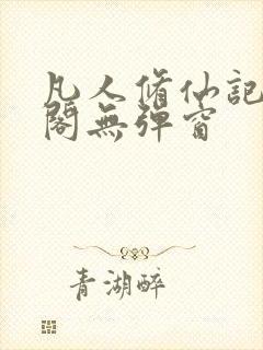 凡人修仙记笔趣阁无弹窗