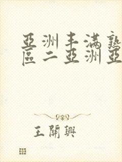 亚洲丰满熟女一区二亚洲亚洲