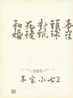 和死对头奉子成婚后甄珠崔恪守