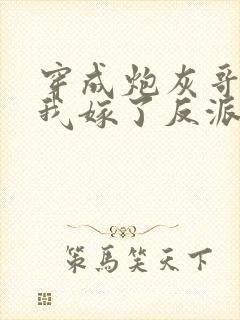 穿成炮灰哥儿后我嫁了反派好看吗封面