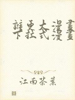 谁更大漫画免费下拉式漫画最新章节