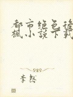 都市绝色后宫秦枫小说下载