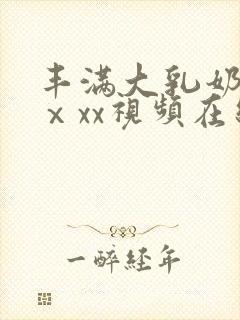 丰满大乳奶做爰ⅹxx视频在线