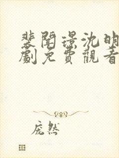 裴闻璟沈明月短剧免费观看全集高清