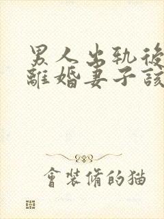 男人出轨后坚决离婚妻子该如何挽救婚姻