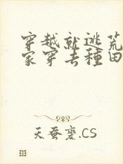 穿越就逃荒:全家穿去种田在线免费阅读