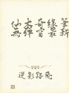 仙木奇缘笔趣阁无弹窗最新章节