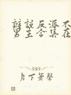 谁说反派不能当男主合集在线观看