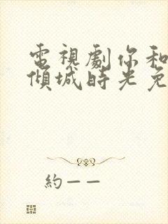 电视剧你和我的倾城时光免费观看全集封面