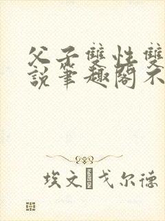 父子双性双男小说笔趣阁不能说的秘封面