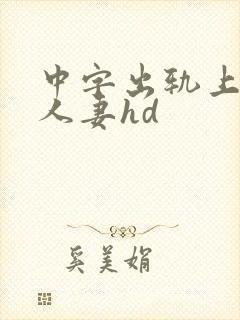中字出轨上司的人妻hd