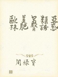 欧美另类亚洲丝袜肥臀诱惑