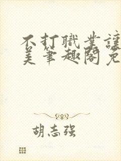 不打职业让我独美笔趣阁免费阅读