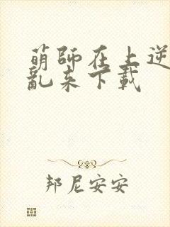 萌师在上逆徒别乱来下载