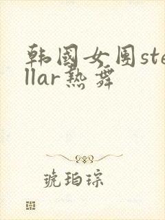 韩国女团stellar热舞