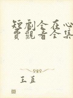 短剧全在心上免费观看全集高清版