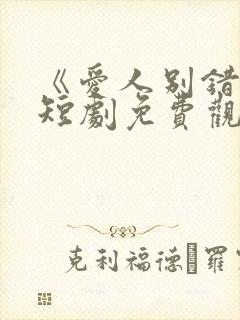 《爱人别错过》短剧免费观看